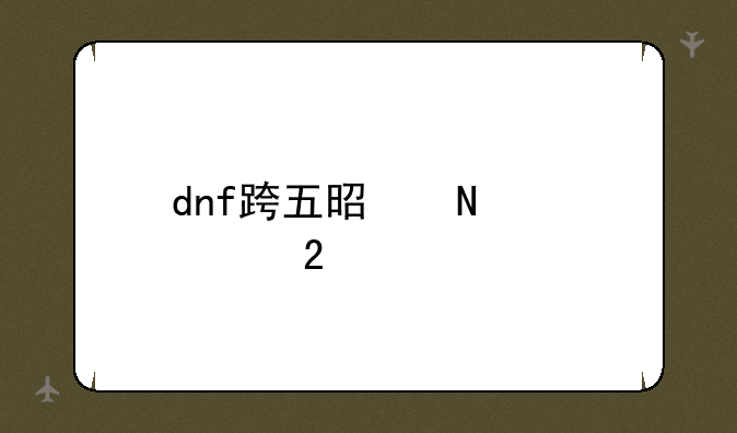 dnf跨五是哪几个区