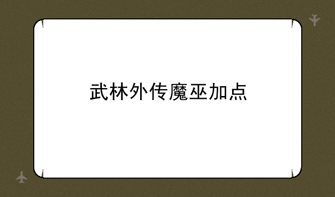 武林外传魔巫加点