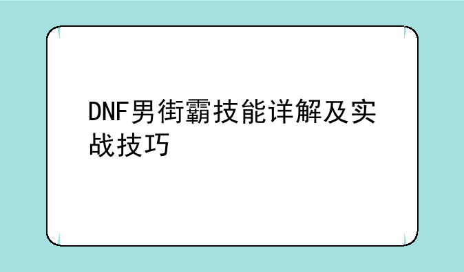 DNF男街霸技能详解及实战技巧