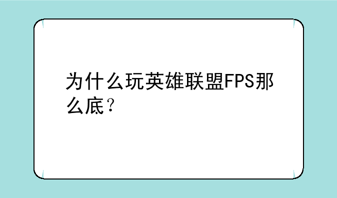 为什么玩英雄联盟FPS那么底？