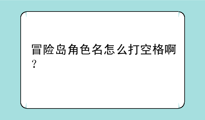 冒险岛角色名怎么打空格啊？