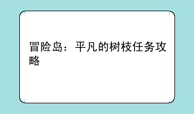 冒险岛：平凡的树枝任务攻略