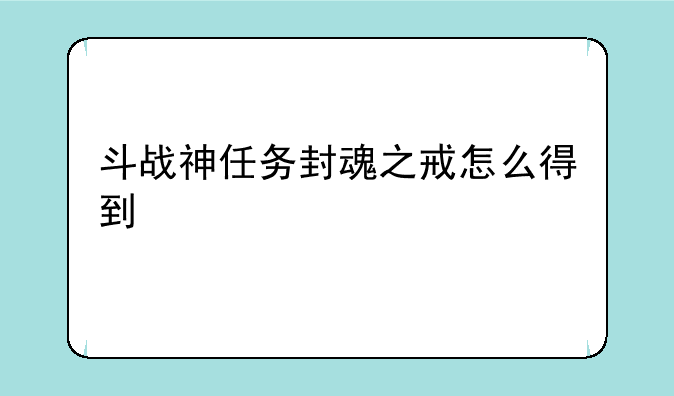 斗战神任务封魂之戒怎么得到