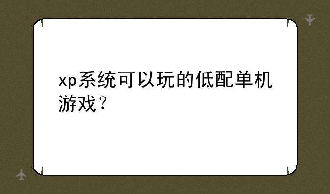 xp系统可以玩的低配单机游戏？