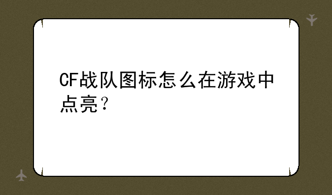 CF战队图标怎么在游戏中点亮？