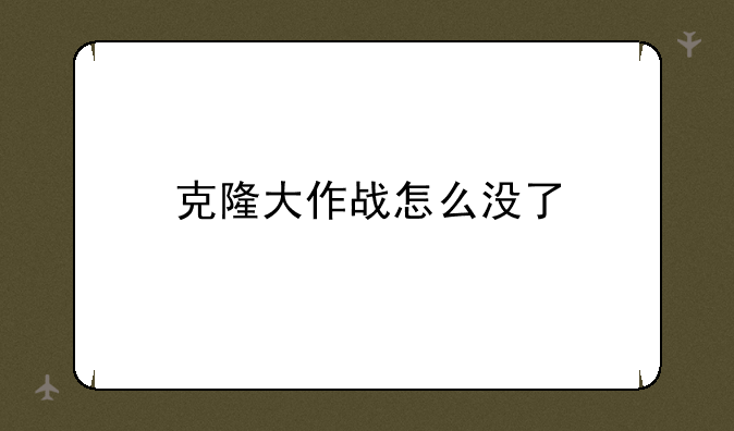 克隆大作战怎么没了