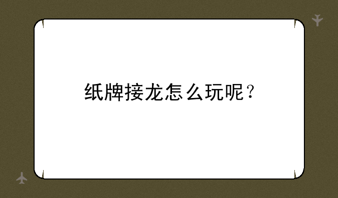 纸牌接龙怎么玩呢？