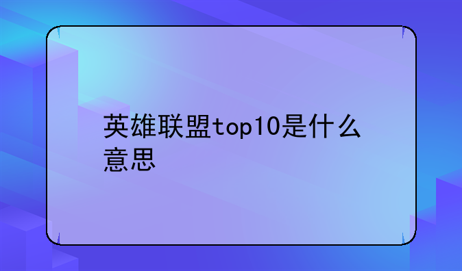 英雄联盟top10是什么意思