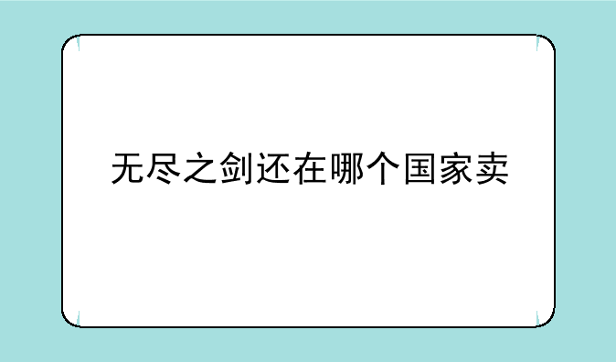 无尽之剑还在哪个国家卖