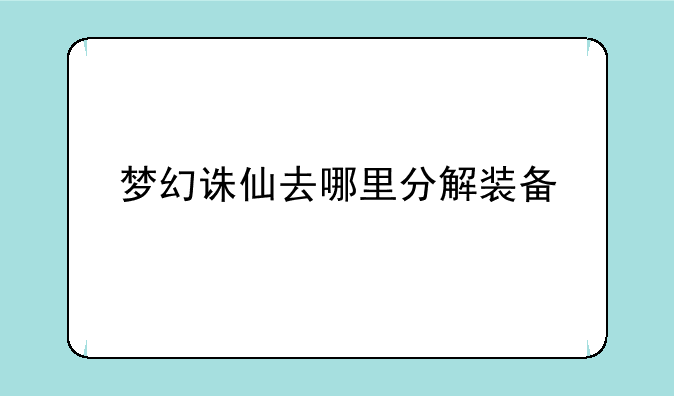 梦幻诛仙去哪里分解装备