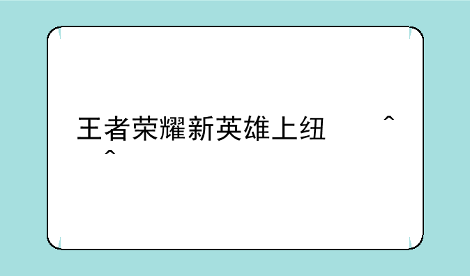 王者荣耀新英雄上线时间