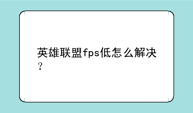 英雄联盟fps低怎么解决？