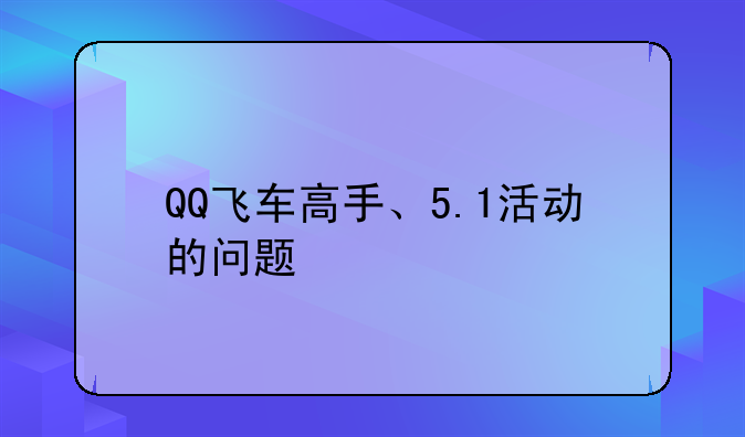 QQ飞车高手、5.1活动的问题