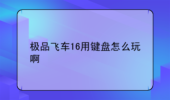 极品飞车16用键盘怎么玩啊