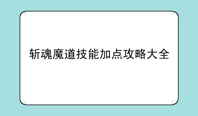 斩魂魔道技能加点攻略大全