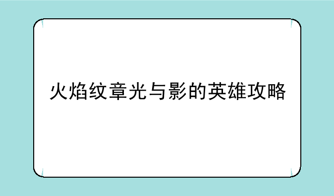 火焰纹章光与影的英雄攻略