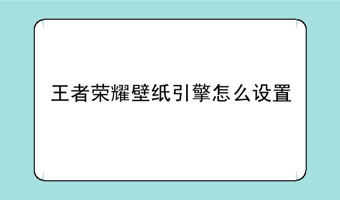 王者荣耀壁纸引擎怎么设置