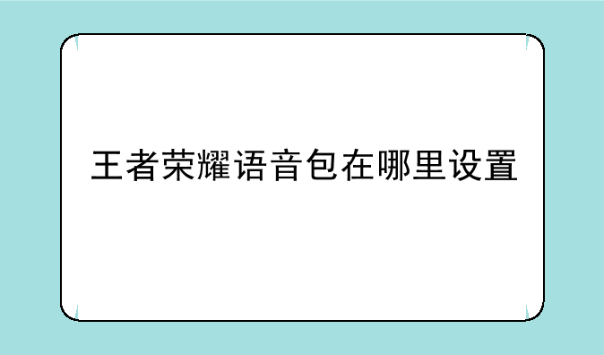 王者荣耀语音包在哪里设置