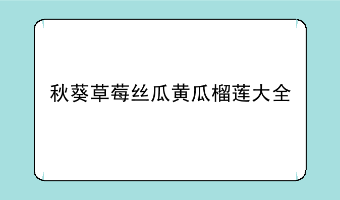 秋葵草莓丝瓜黄瓜榴莲大全