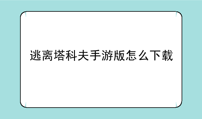 逃离塔科夫手游版怎么下载