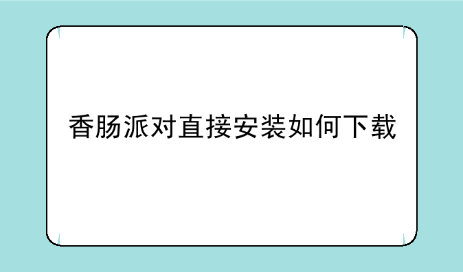 香肠派对直接安装如何下载