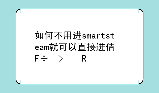 如何不用进smartsteam就可以直接进使命召唤7