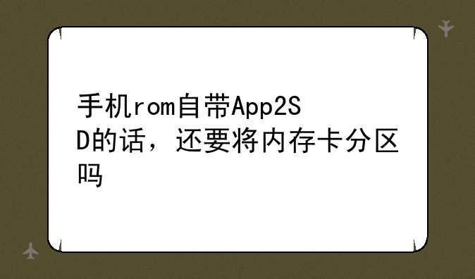 手机rom自带App2SD的话，还要将内存卡分区吗