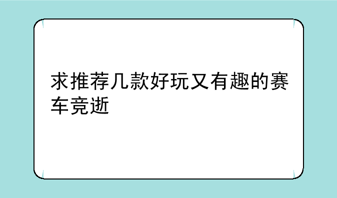 求推荐几款好玩又有趣的赛车竞速类手游？