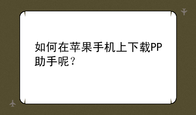 如何在苹果手机上下载PP助手呢？