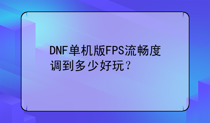 DNF单机版FPS流畅度调到多少好玩？