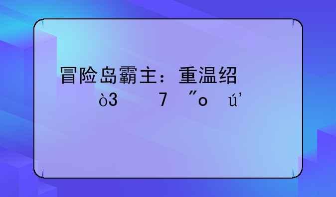 冒险岛霸主：重温经典，再创辉煌