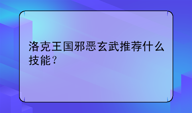 洛克王国邪恶玄武推荐什么技能？