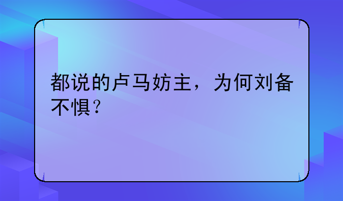 都说的卢马妨主，为何刘备不惧？