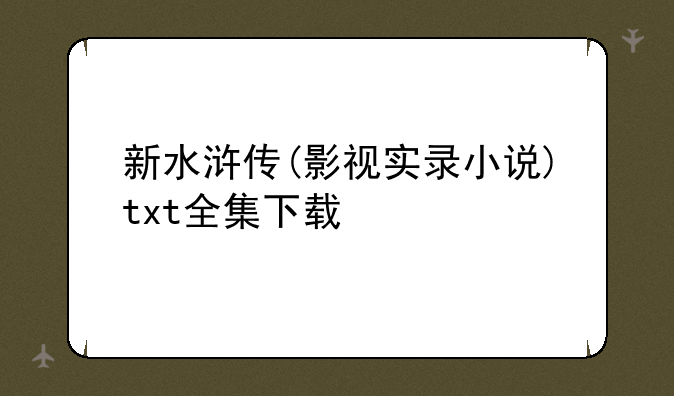 新水浒传(影视实录小说)txt全集下载