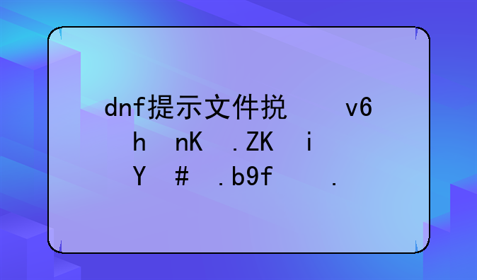 dnf提示文件损坏或丢失是怎么回事？