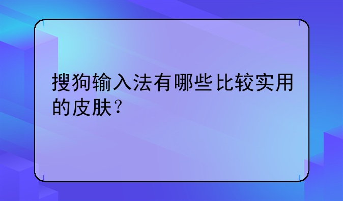 搜狗输入法有哪些比较实用的皮肤？