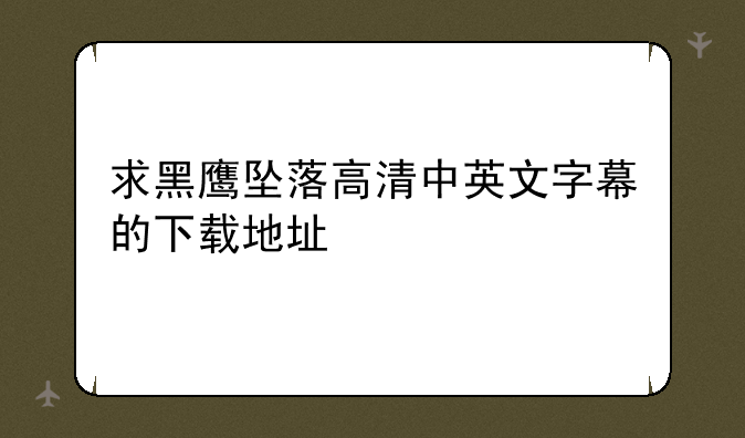 求黑鹰坠落高清中英文字幕的下载地址