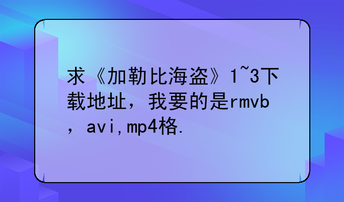 求《加勒比海盗》1~3下载地址，我要的是rmvb，avi,mp4格.