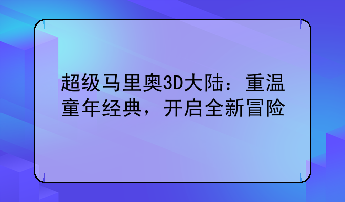 超级马里奥3D大陆：重温童年经典，开启全新冒险