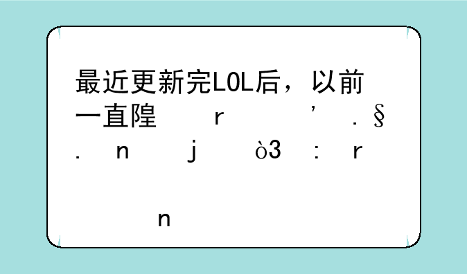 最近更新完LOL后，以前一直随机选择英雄的，现在那个图标怎么消失了？