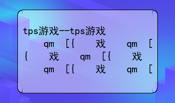 tps游戏--tps游戏指什么