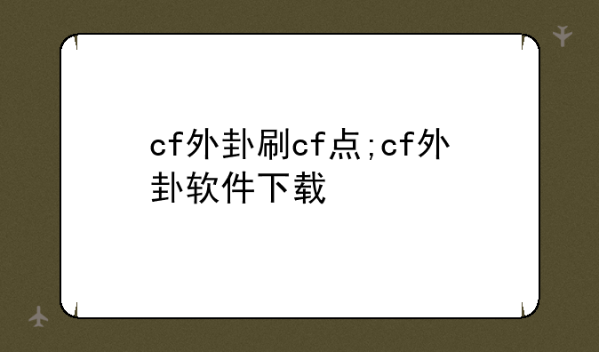 cf外卦刷cf点;cf外卦软件下载