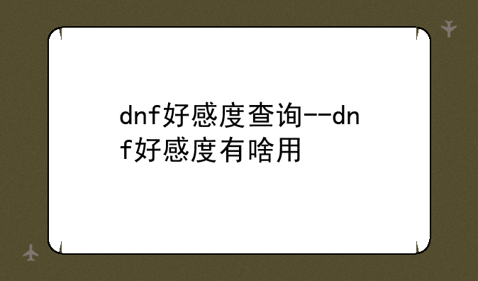 dnf好感度查询--dnf好感度有啥用