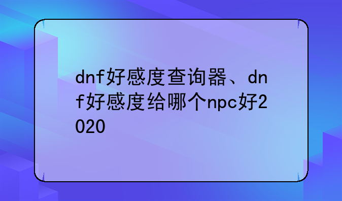 dnf好感度查询器、dnf好感度给哪个npc好2020