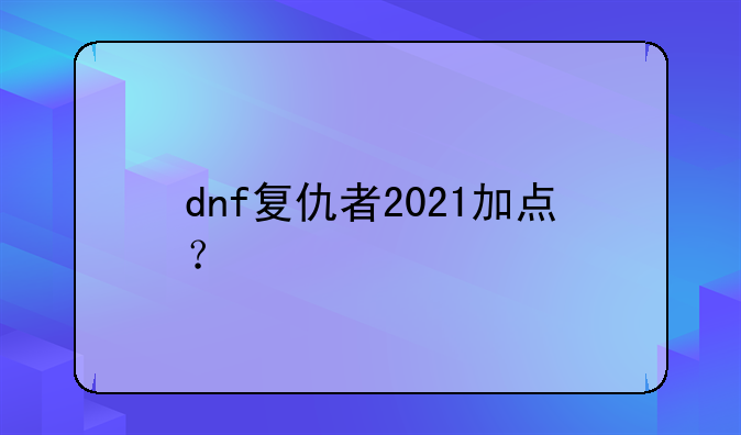 dnf复仇者2021加点？