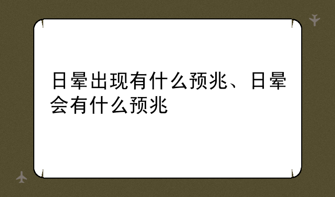 日晕出现有什么预兆、日晕会有什么预兆