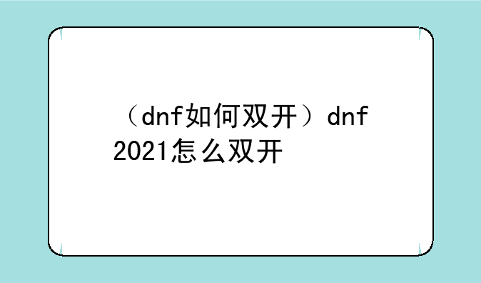 （dnf如何双开）dnf2021怎么双开