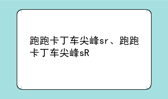 跑跑卡丁车尖峰sr、跑跑卡丁车尖峰sR