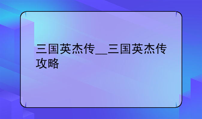 三国英杰传__三国英杰传攻略