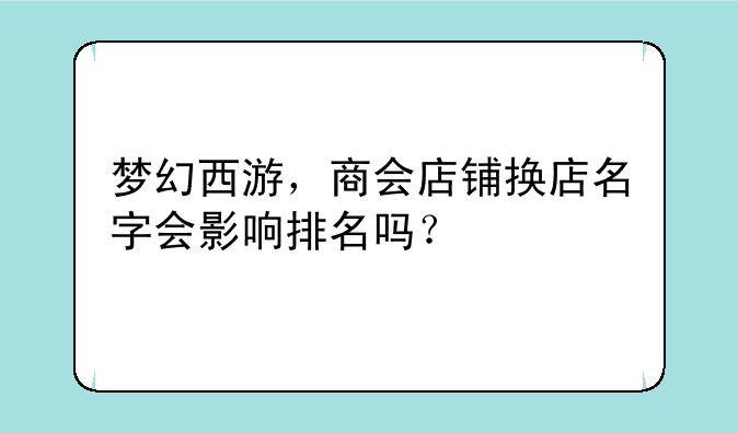 梦幻西游，商会店铺换店名字会影响排名吗？